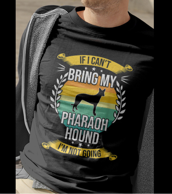 If I Can't Bring My Pharaoh Hound I'm Not Going T-Shirt