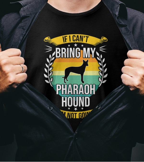If I Can't Bring My Pharaoh Hound I'm Not Going T-Shirt