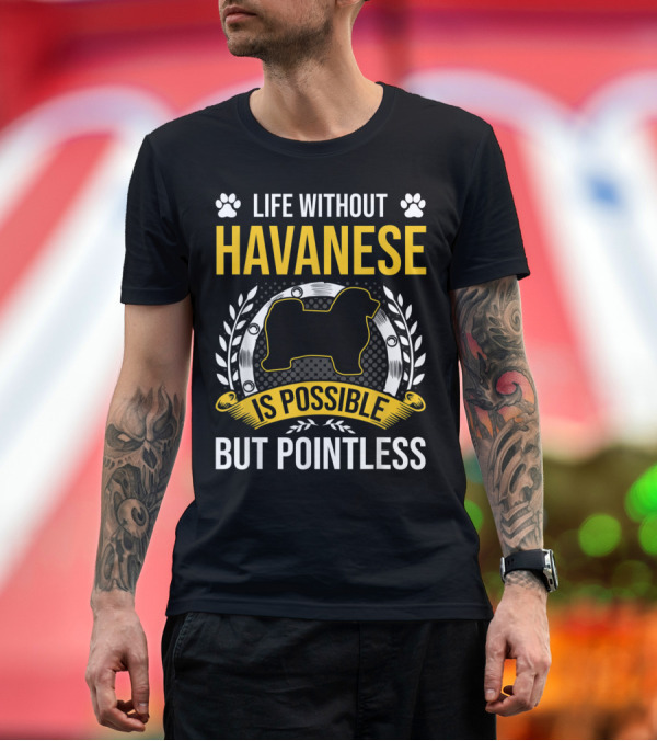 Premium T-Shirt: Life Without Havanese Is Possible But Pointless T-Shirt Life Without Havanese Is Possible But Pointless T-Shirt