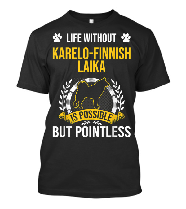 Life Without Karelo-Finnish Laika Is Possible But Pointless T-Shirt