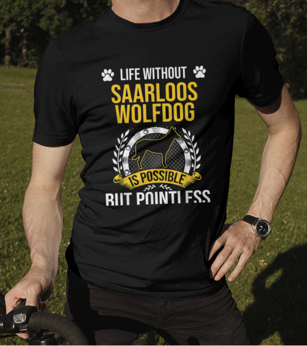 Life Without Saarloos Wolfdog Is Possible But Pointless T-Shirt
