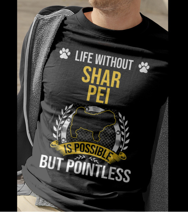 Life Without Shar Pei Is Possible But Pointless T-Shirt