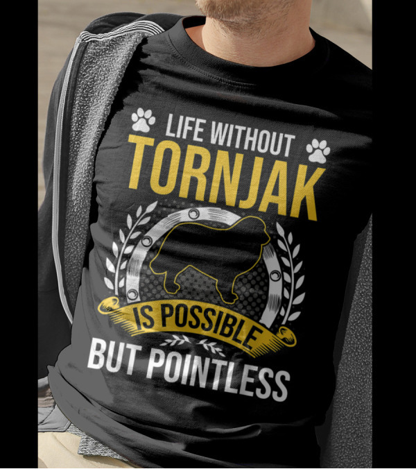 Life Without Tornjak Is Possible But Pointless T-Shirt