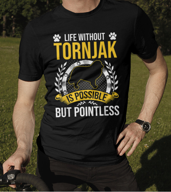 Life Without Tornjak Is Possible But Pointless T-Shirt
