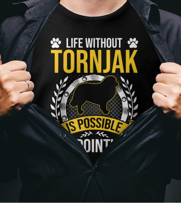 Life Without Tornjak Is Possible But Pointless T-Shirt