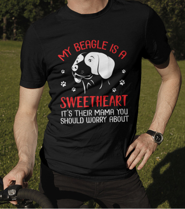 My Beagle Is A Sweetheart It's Their Mama You Should Worry About T-Shirt
