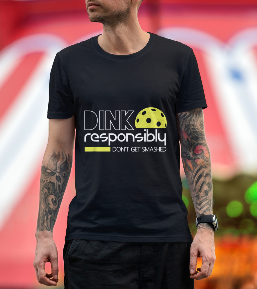 Dink Responsibly Pickleball Don't Get Smashed T-Shirt