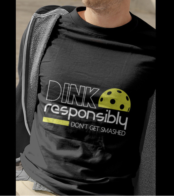 Dink Responsibly Pickleball Don't Get Smashed T-Shirt