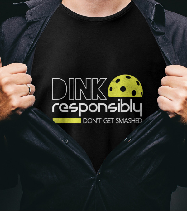 Dink Responsibly Pickleball Don't Get Smashed T-Shirt