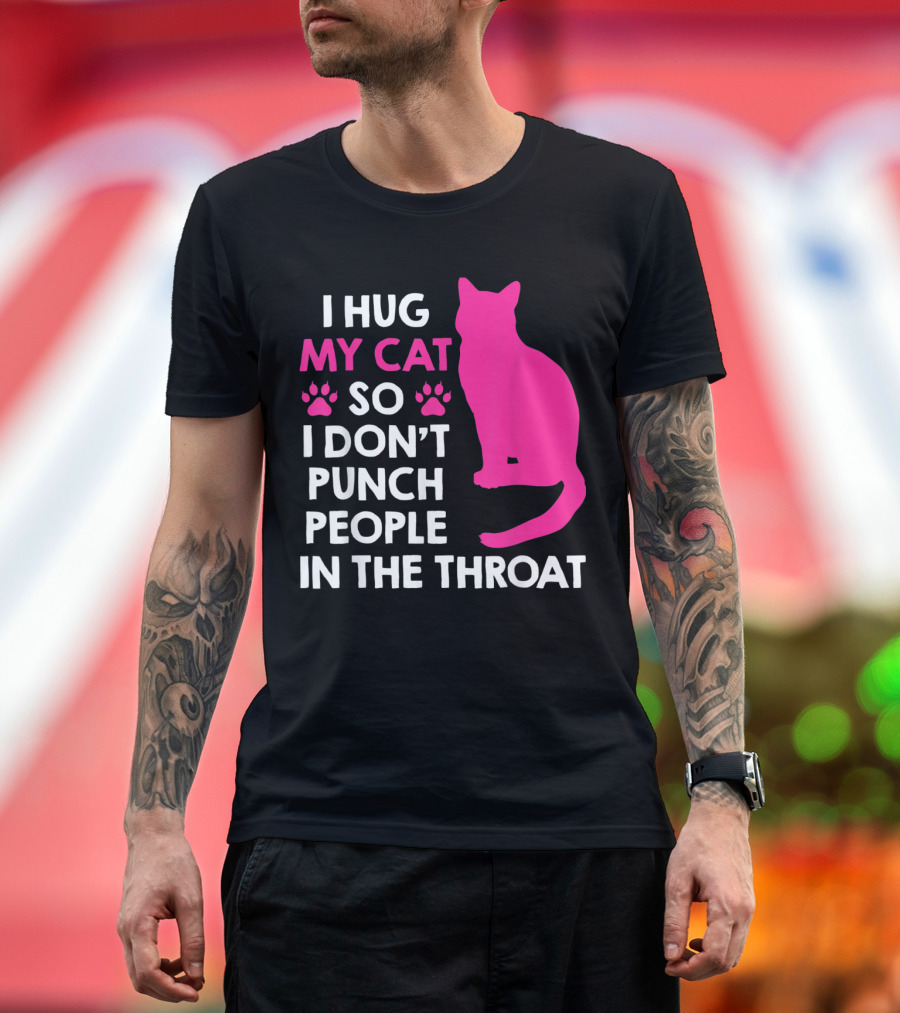 I Hug My Cat So I Don’t Punch People In The Throat Pink Cat Paw T-Shirt