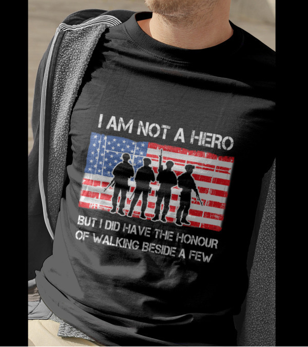 I Am Not A Hero But I Did Have The Honour Of Walking Beside A Few American Flag Soldier T-Shirt