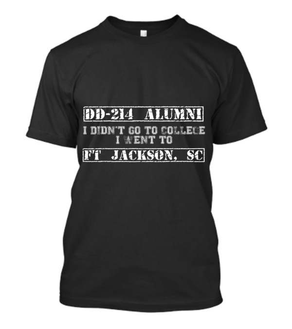 DD-214 Alumni I Didn't Go To College I Went To Ft Jackson SC T-Shirt