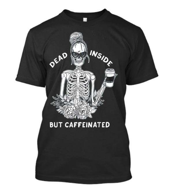 Dead Inside But Caffeinated Skeleton Coffee Flower T-Shirt