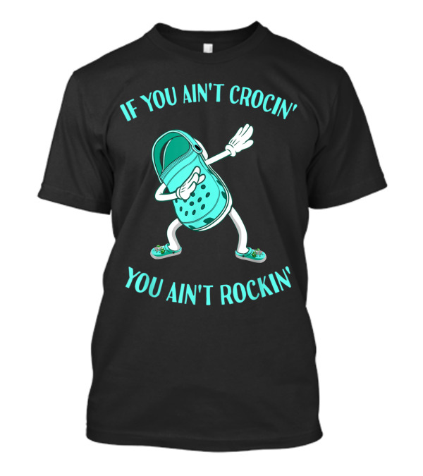 If You Ain't Crocin' You Ain't Rockin' Croc Dabbing Animated Shoe T-Shirt