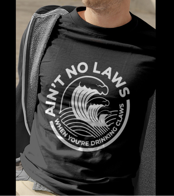 Ain't No Laws When You're Drinking Claws Waves T-Shirt