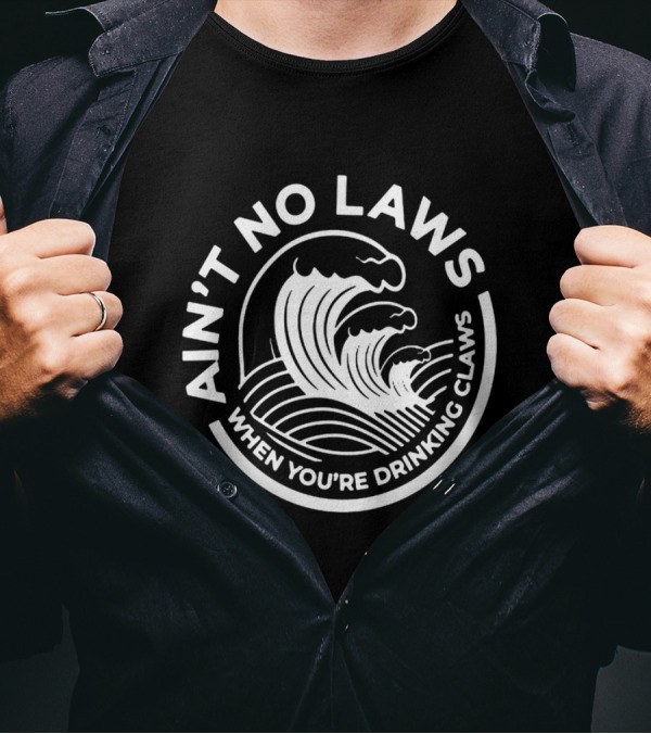 Ain't No Laws When You're Drinking Claws Waves T-Shirt