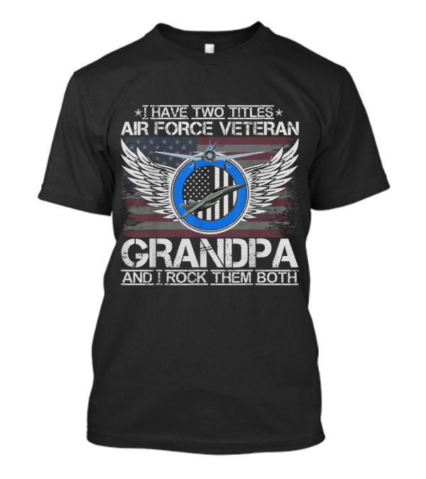 Air Force Veteran Grandpa I Have Two Titles And I Rock Them Both T-Shirt