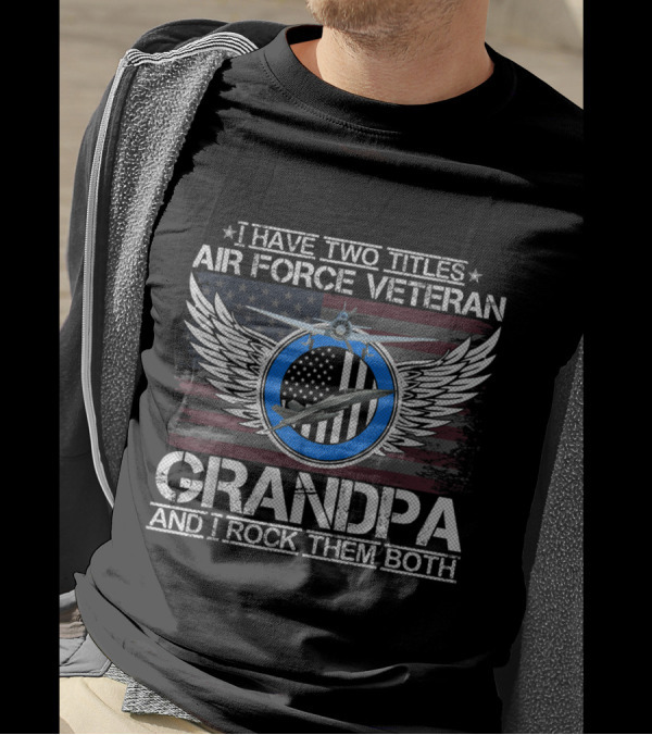 Air Force Veteran Grandpa I Have Two Titles And I Rock Them Both T-Shirt