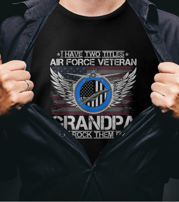 Air Force Veteran Grandpa I Have Two Titles And I Rock Them Both T-Shirt