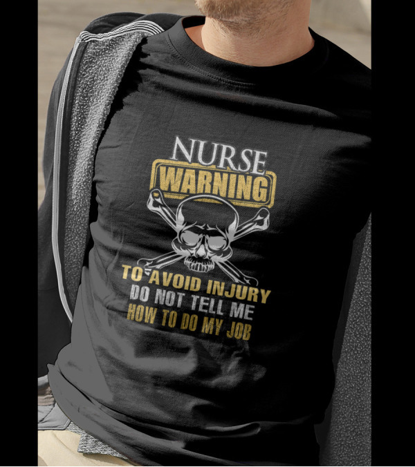 Nurse Warning Skull Crossbones Avoid Injury Do Not Tell Me How To Do My Job T-Shirt