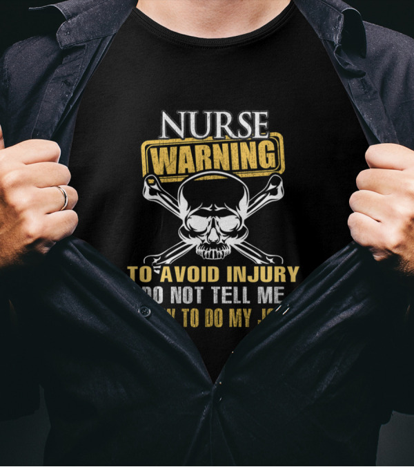 Nurse Warning Skull Crossbones Avoid Injury Do Not Tell Me How To Do My Job T-Shirt