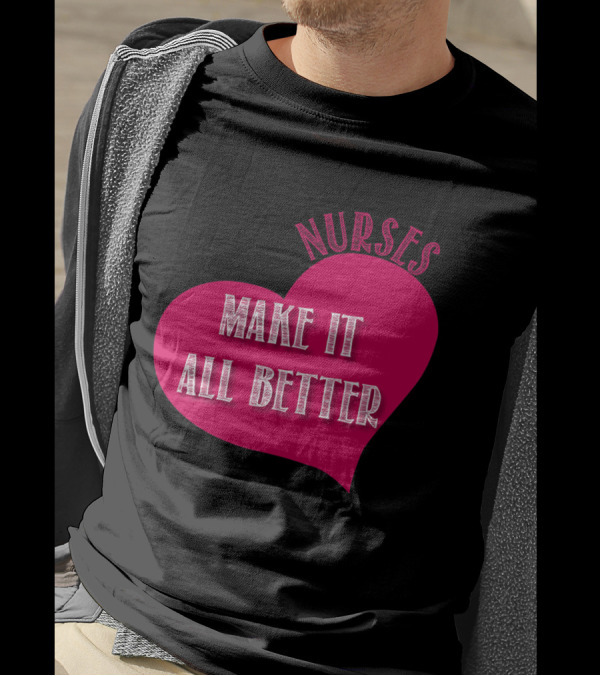 Nurses Make It All Better T-Shirt