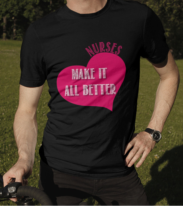 Nurses Make It All Better T-Shirt