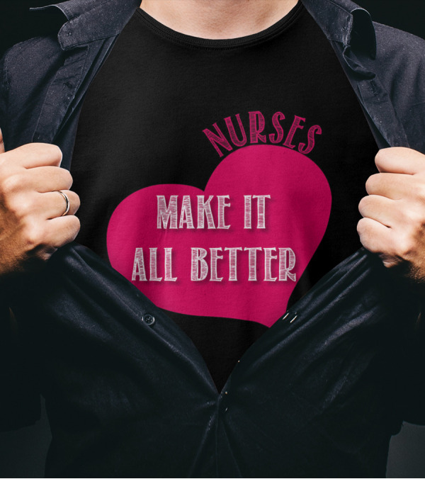 Nurses Make It All Better T-Shirt