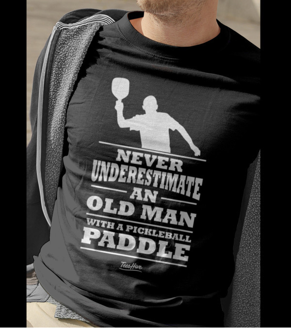 Never Underestimate An Old Man Holding A Pickleball Paddle T-Shirt