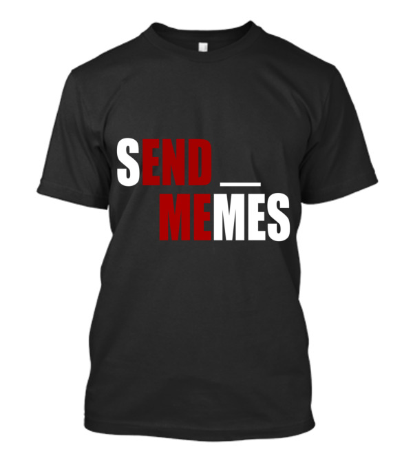 SEND MEMES Funny Dank Meme T-Shirt