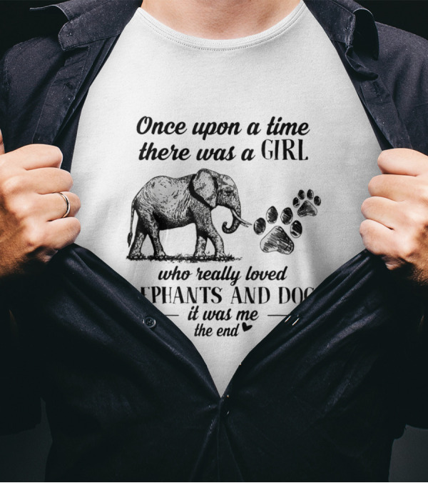Once Upon A Time There Was A Girl Who Really Loved Elephants And Dogs It Was Me The End T-Shirt