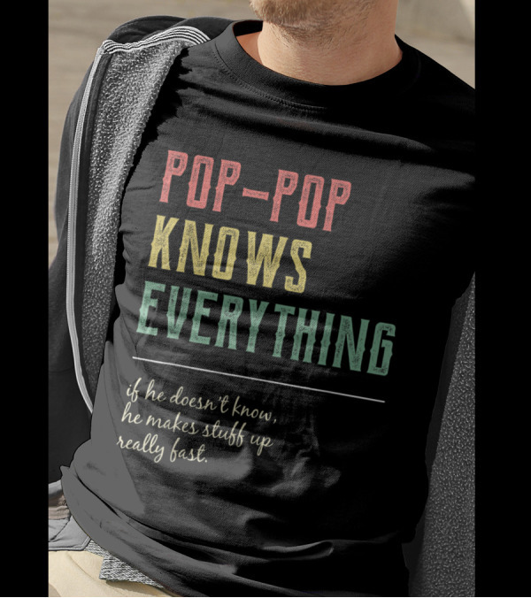 Pop Pop Knows Everything If He Doesn't Know He Makes Stuff Up Really Fast T-Shirt