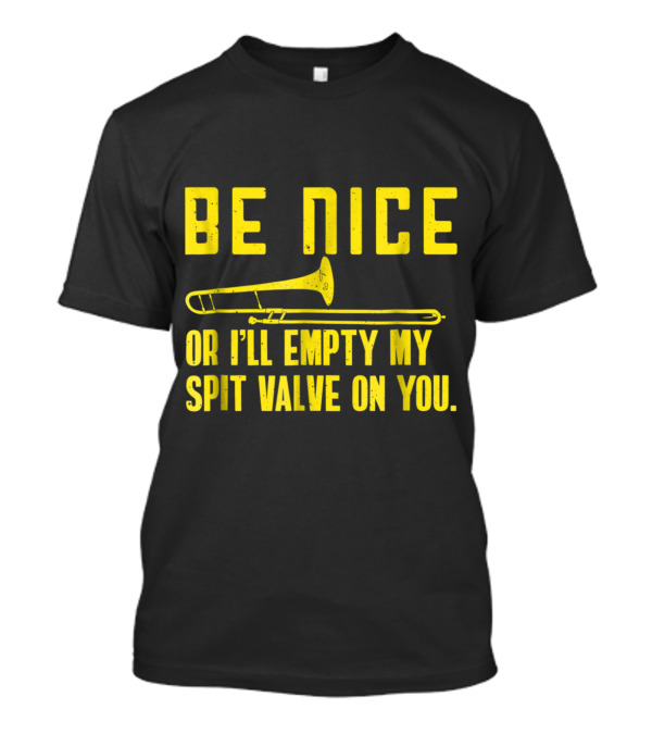 Be Nice Trombone Player Funny Band Or I'll Empty My Spit Valve On You T-Shirt