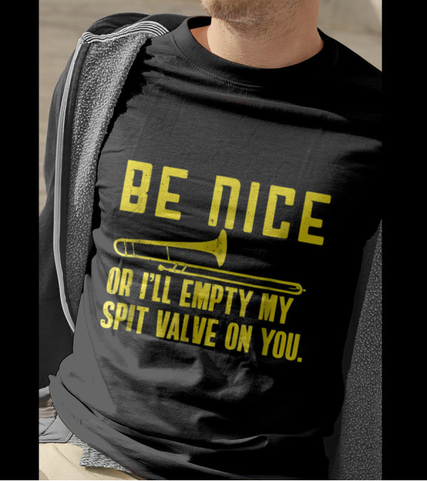 Be Nice Trombone Player Funny Band Or I'll Empty My Spit Valve On You T-Shirt
