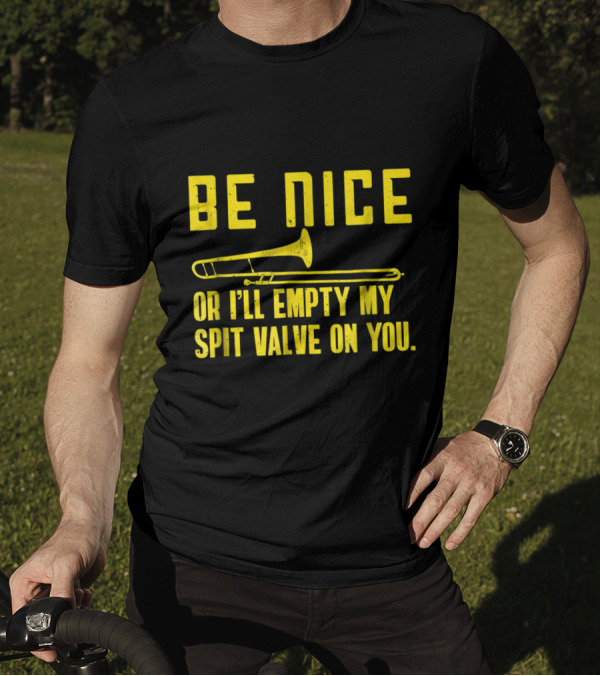 Be Nice Trombone Player Funny Band Or I'll Empty My Spit Valve On You T-Shirt