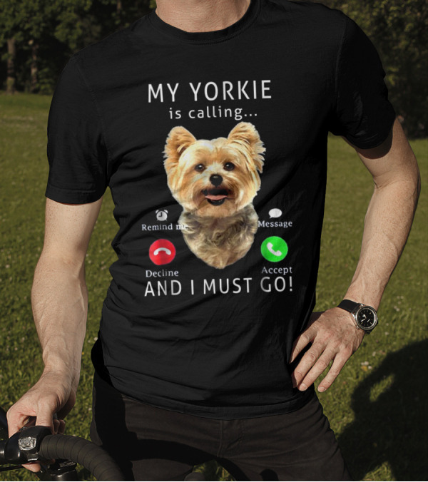 My Yorkie Is Calling Remind Me Decline Message Accept And I Must Go T-Shirt