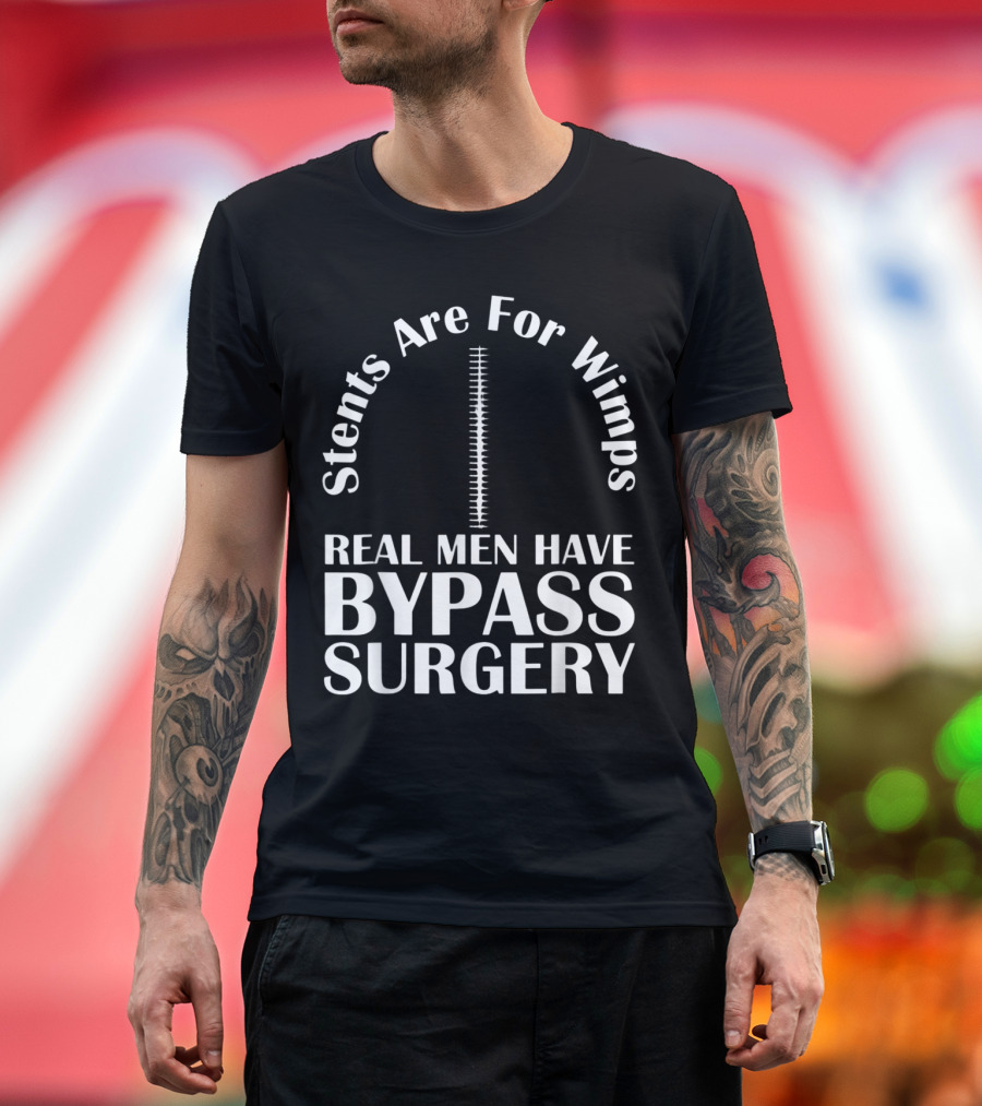 Stents Are For Wimps Real Men Have Bypass Surgery T-Shirt