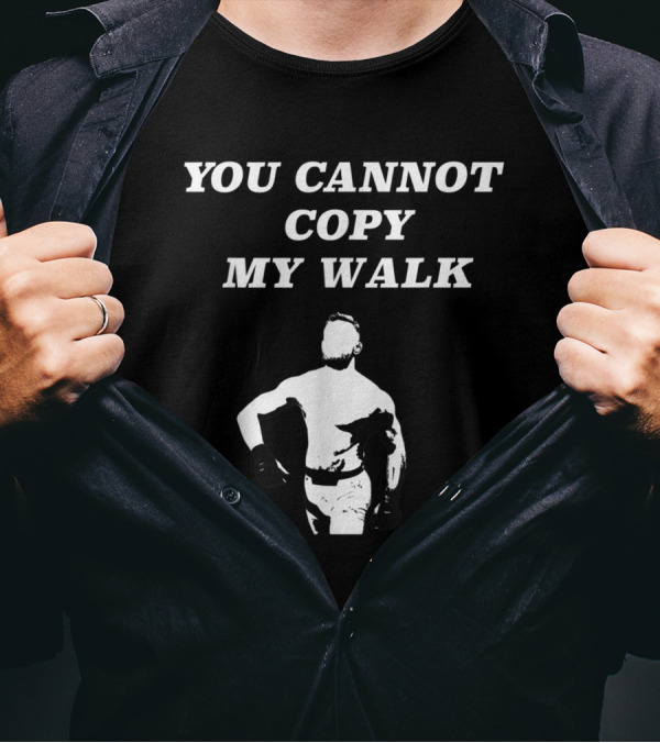YOU CANNOT COPY MY WALK Challenge Fighter Strut T-Shirt
