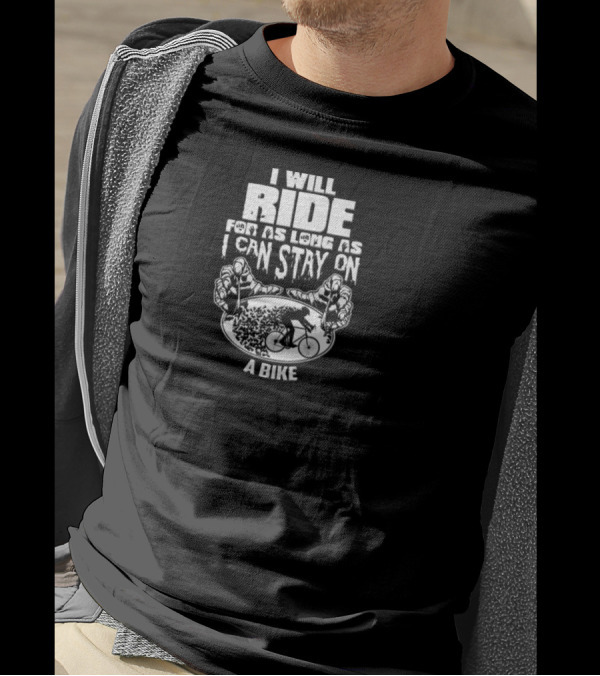 I Will Ride For As Long As I Can Stay On A Bike With Cyclist And Hands T-Shirt
