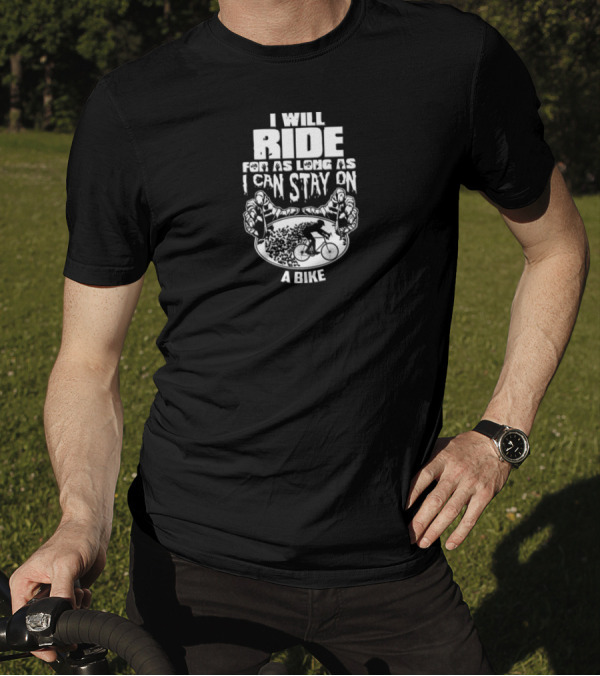 I Will Ride For As Long As I Can Stay On A Bike With Cyclist And Hands T-Shirt