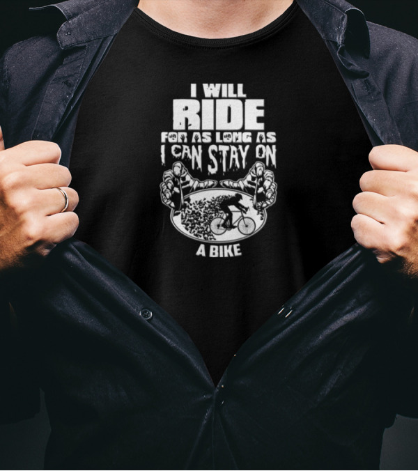 I Will Ride For As Long As I Can Stay On A Bike With Cyclist And Hands T-Shirt