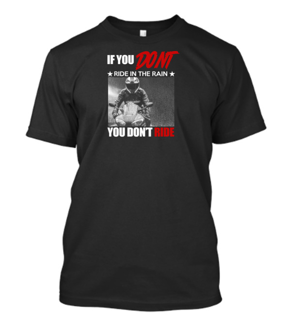 If You Don't Ride In The Rain You Don't Ride Biker Lovers T-Shirt