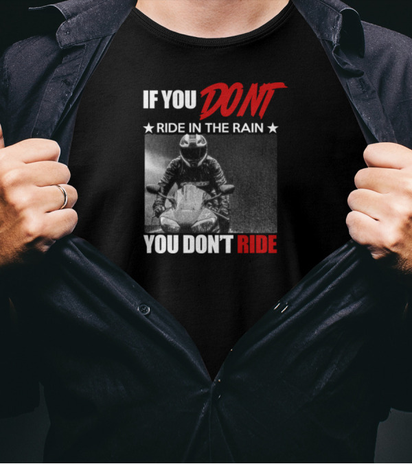 If You Don't Ride In The Rain You Don't Ride Biker Lovers T-Shirt