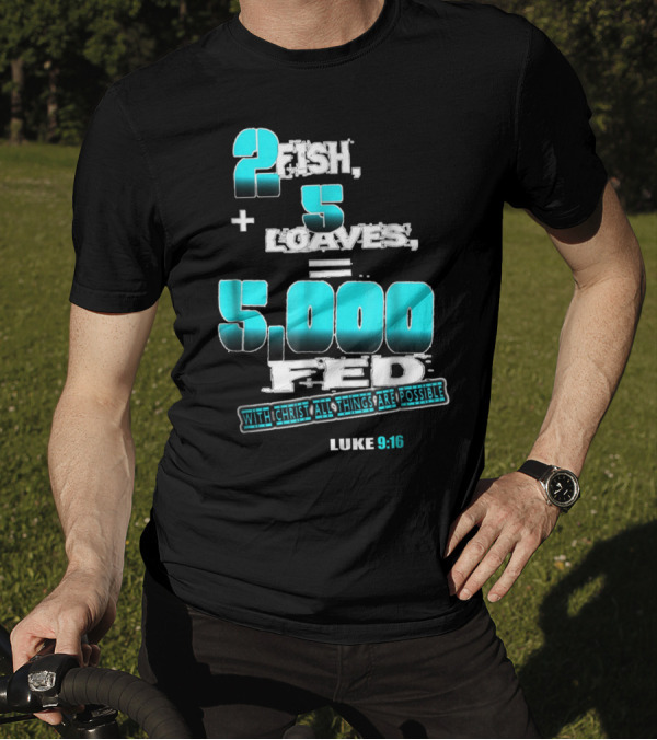 2 Fish Plus 5 Loaves Equals 5000 Fed Luke 9:16 With Christ All Things Are Possible T-Shirt