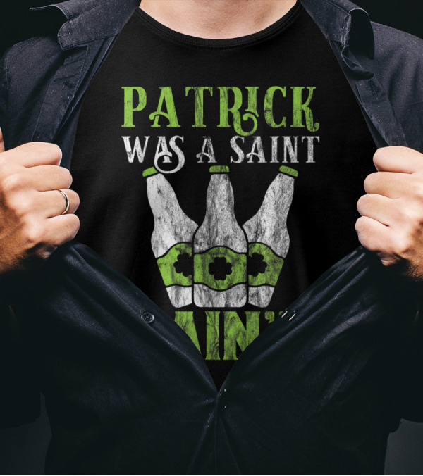 Patrick Was A Saint I Ain't Funny St. Patrick's Day Beer Bottles T-Shirt