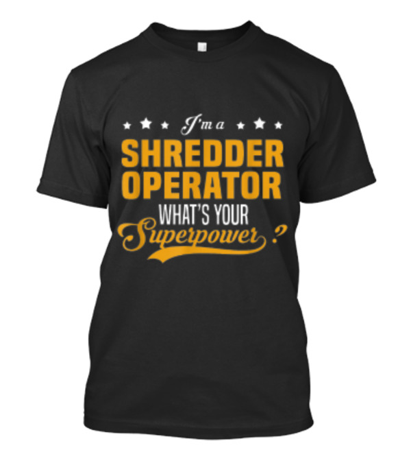 I'm A Shredder Operator What's Your Superpower T-Shirt