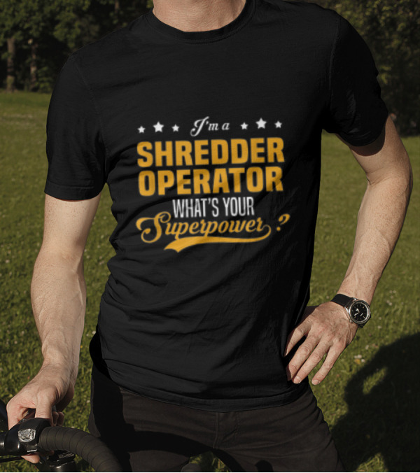 I'm A Shredder Operator What's Your Superpower T-Shirt