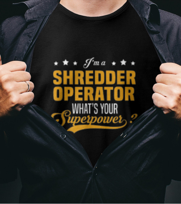 I'm A Shredder Operator What's Your Superpower T-Shirt