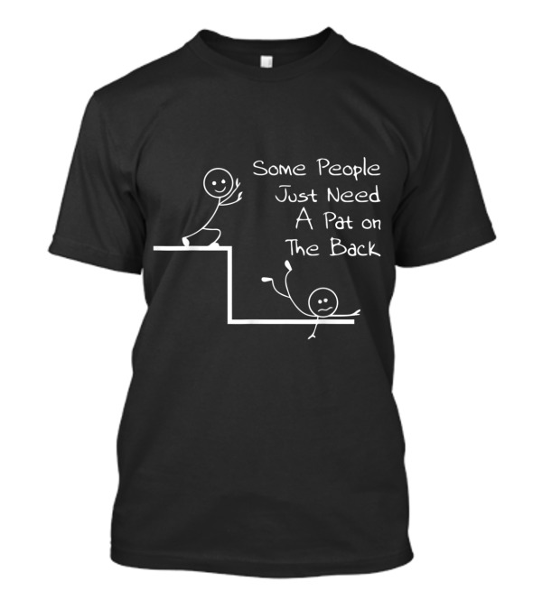 Some People Just Need A Pat On The Back Stick Figure Humor T-Shirt