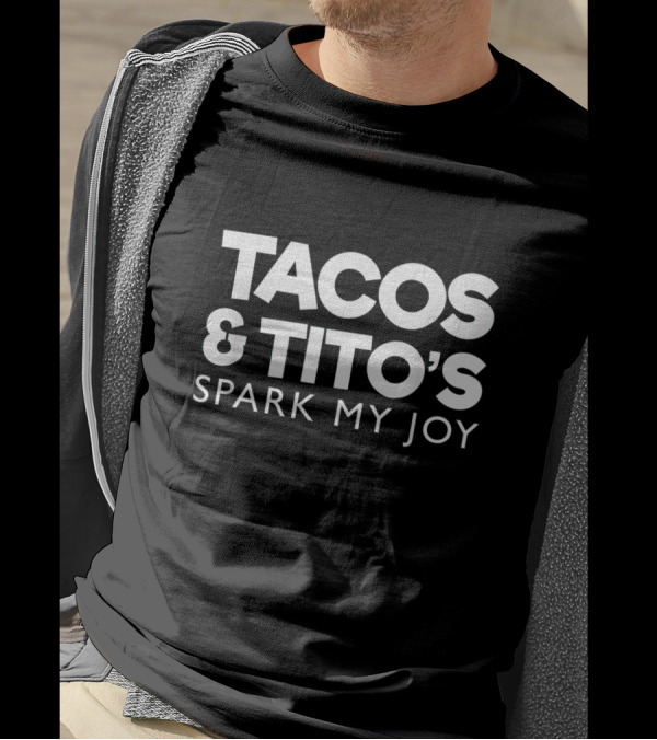 Tacos And Tito's Spark My Joy Funny Vodka Drinking Humor T-Shirt